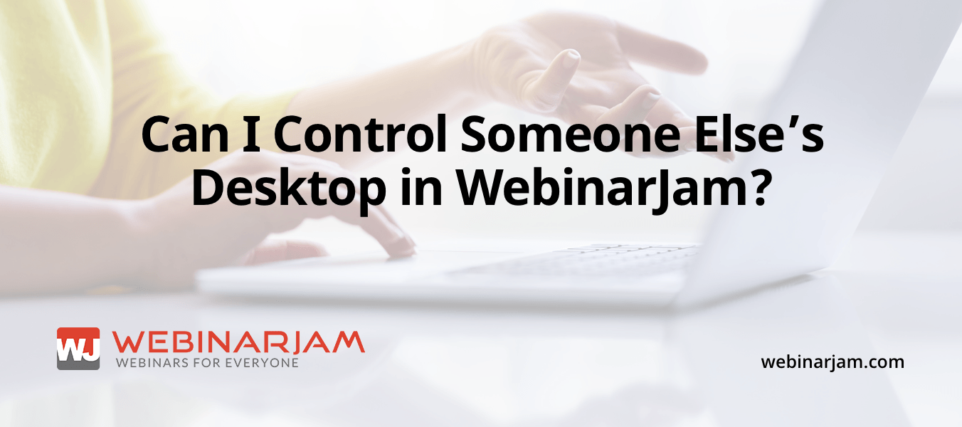Can I Control Someone Else’s Desktop In WebinarJam