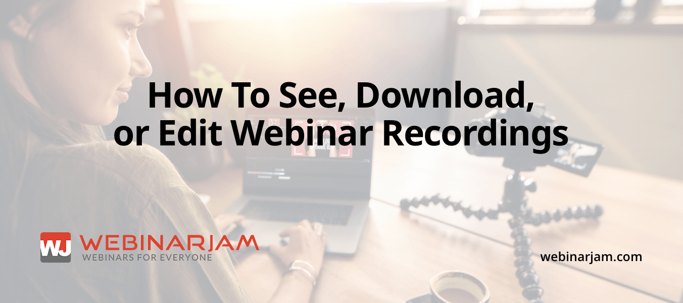 How To See, Download, Or Edit Webinar Recordings