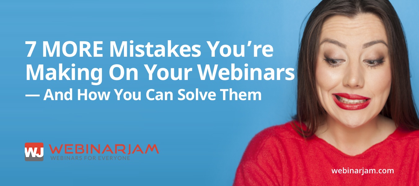 7 MORE Mistakes You’re Making On Your Webinars — And How You Can Solve Them