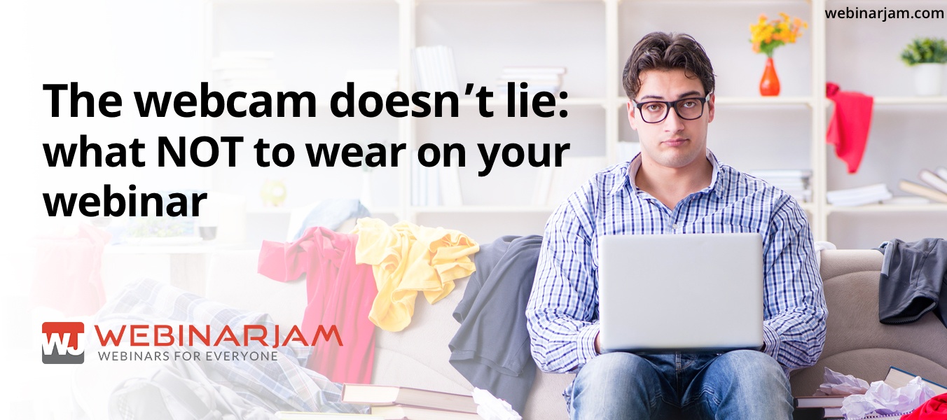 The Webcam Doesn’t Lie: What Not to Wear on Your Webinar